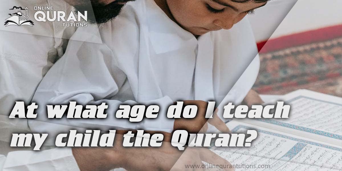 You are currently viewing At what age do I teach my child the Quran?