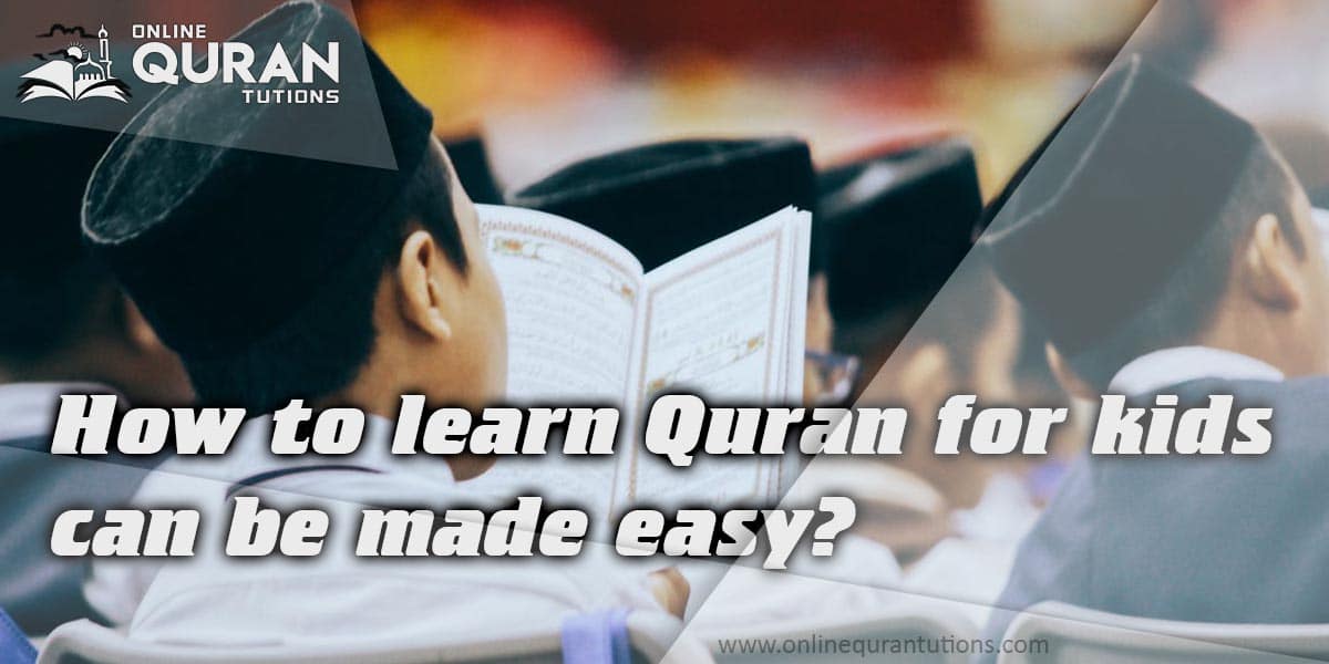 You are currently viewing How to learn Quran for kids can be made easy?